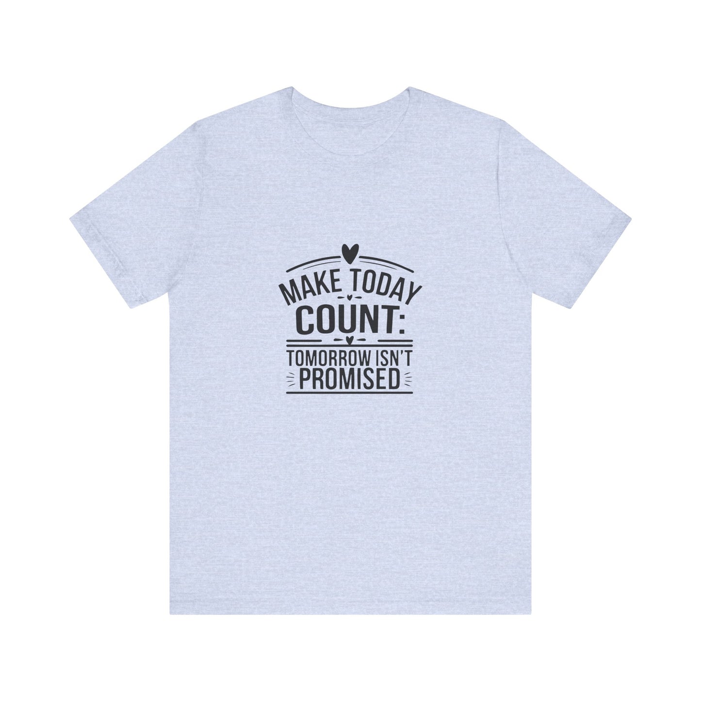 Motivational Quote T-Shirt, Make Today Count Tee, Inspirational Graphic Tee, Casual Gift, Positive Affirmation Shirt