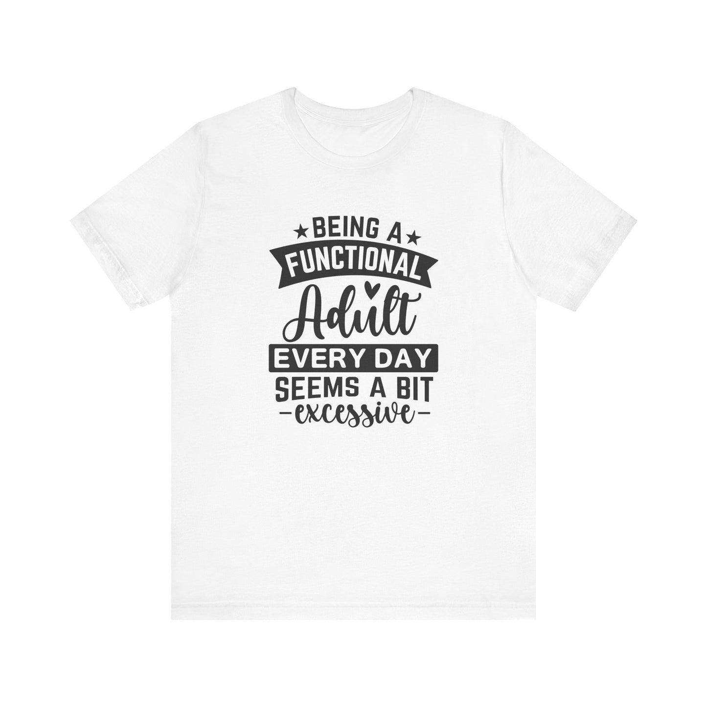 Functional Adult Quote Tee, Funny Gift for Birthdays, Relaxed Unisex Tee, Casual Everyday Wear, Humorous Gift for Adults