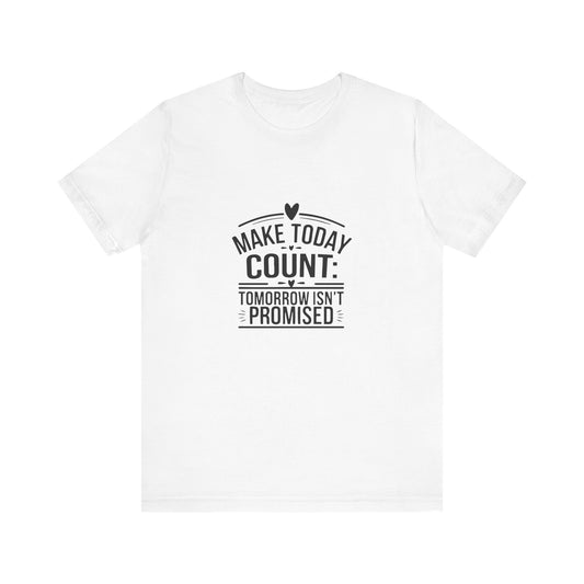 Motivational Quote T-Shirt, Make Today Count Tee, Inspirational Graphic Tee, Casual Gift, Positive Affirmation Shirt