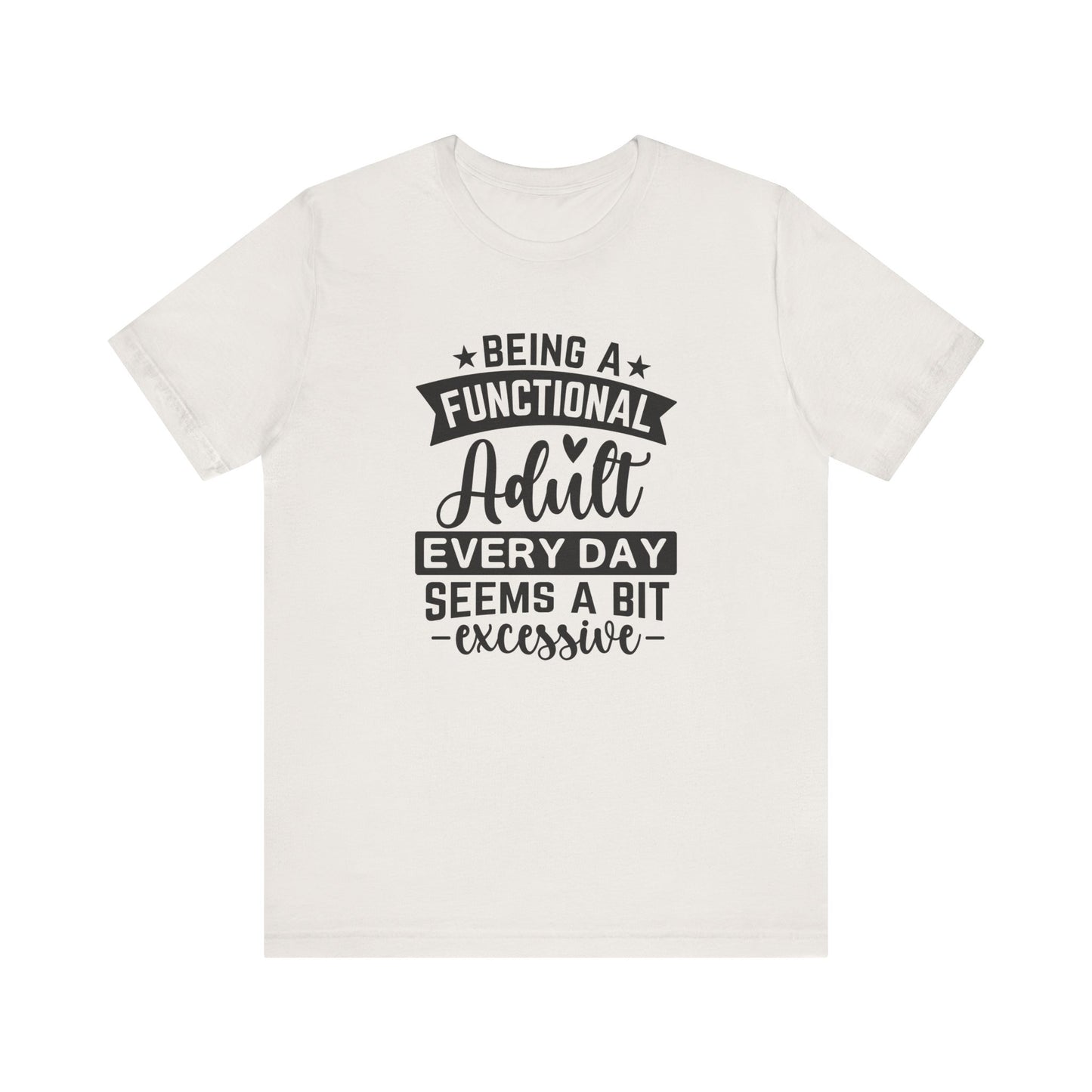 Functional Adult Quote Tee, Funny Gift for Birthdays, Relaxed Unisex Tee, Casual Everyday Wear, Humorous Gift for Adults